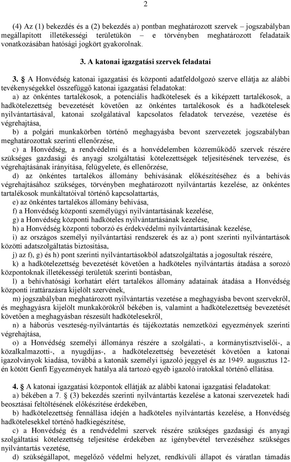 A Honvédség katonai igazgatási és központi adatfeldolgozó szerve ellátja az alábbi tevékenységekkel összefüggő katonai igazgatási feladatokat: a) az önkéntes tartalékosok, a potenciális hadkötelesek