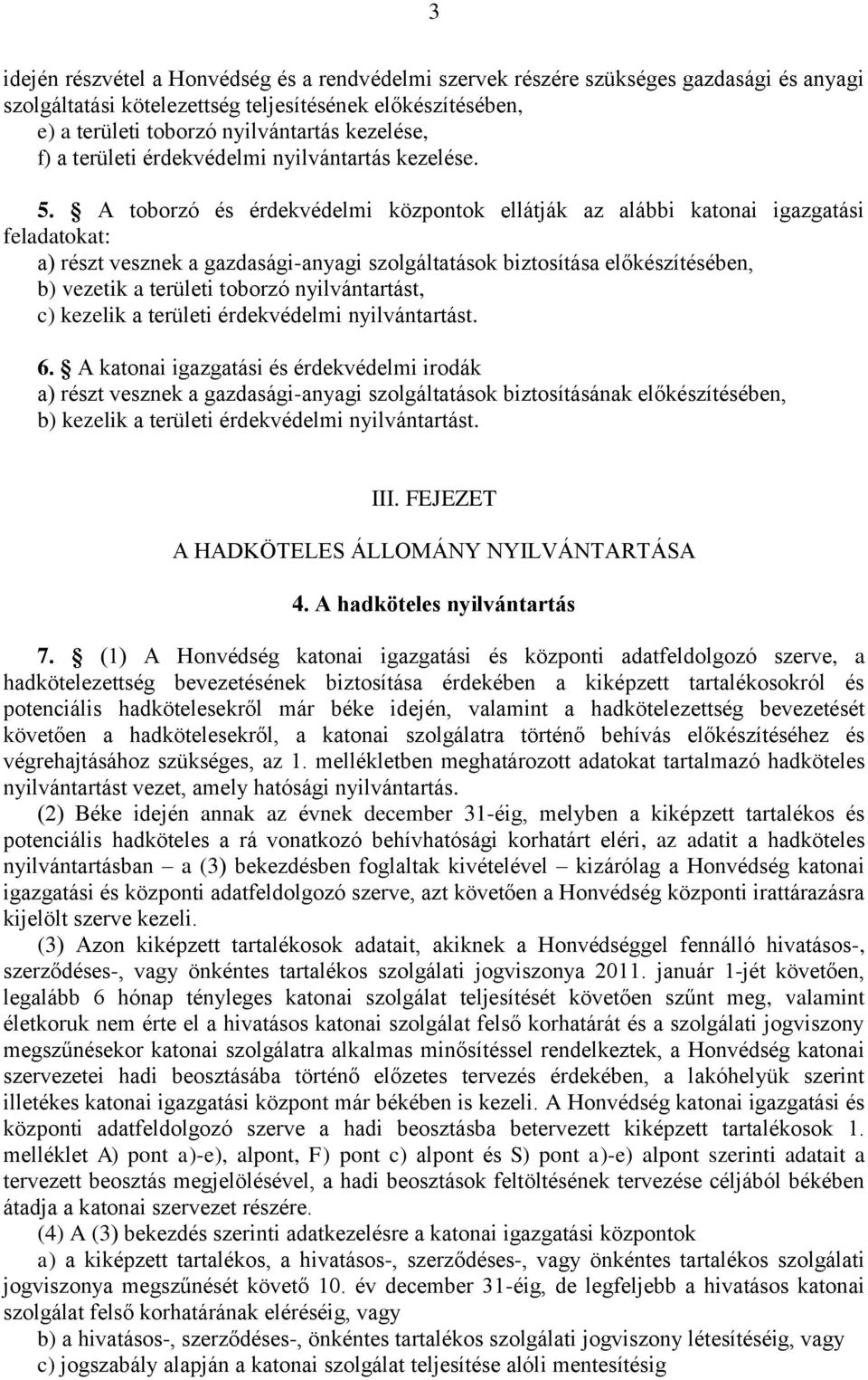 A toborzó és érdekvédelmi központok ellátják az alábbi katonai igazgatási feladatokat: a) részt vesznek a gazdasági-anyagi szolgáltatások biztosítása előkészítésében, b) vezetik a területi toborzó