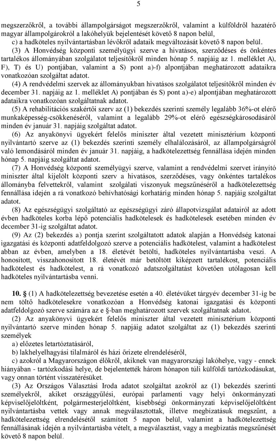 napjáig az 1. melléklet A), F), T) és U) pontjában, valamint a S) pont a)-f) alpontjában meghatározott adataikra vonatkozóan szolgáltat adatot.