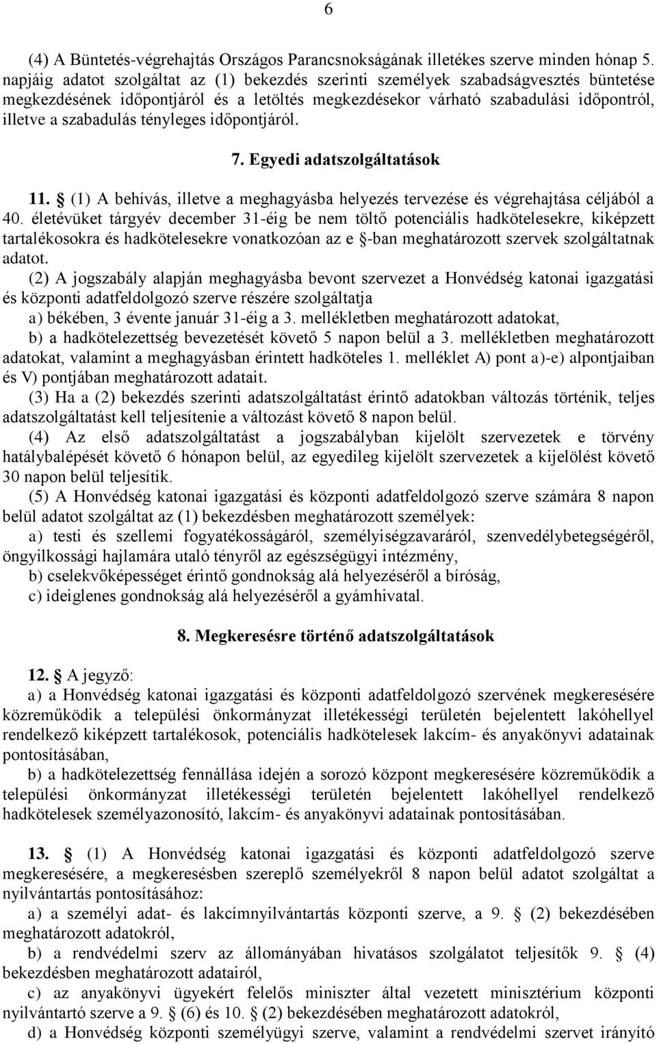 tényleges időpontjáról. 7. Egyedi adatszolgáltatások 11. (1) A behívás, illetve a meghagyásba helyezés tervezése és végrehajtása céljából a 40.