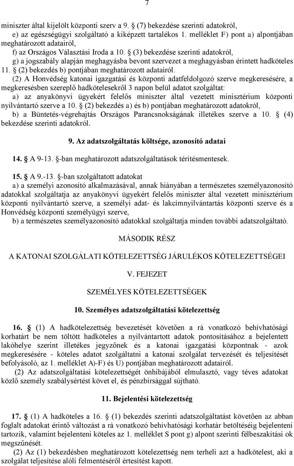 (3) bekezdése szerinti adatokról, g) a jogszabály alapján meghagyásba bevont szervezet a meghagyásban érintett hadköteles 11. (2) bekezdés b) pontjában meghatározott adatairól.