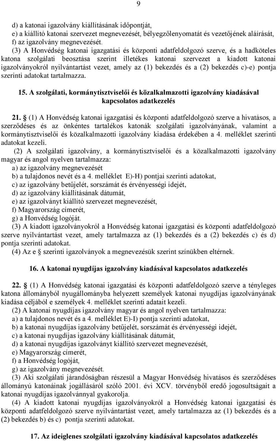 vezet, amely az (1) bekezdés és a (2) bekezdés c)-e) pontja szerinti adatokat tartalmazza. 15. A szolgálati, kormánytisztviselői és közalkalmazotti igazolvány kiadásával kapcsolatos adatkezelés 21.