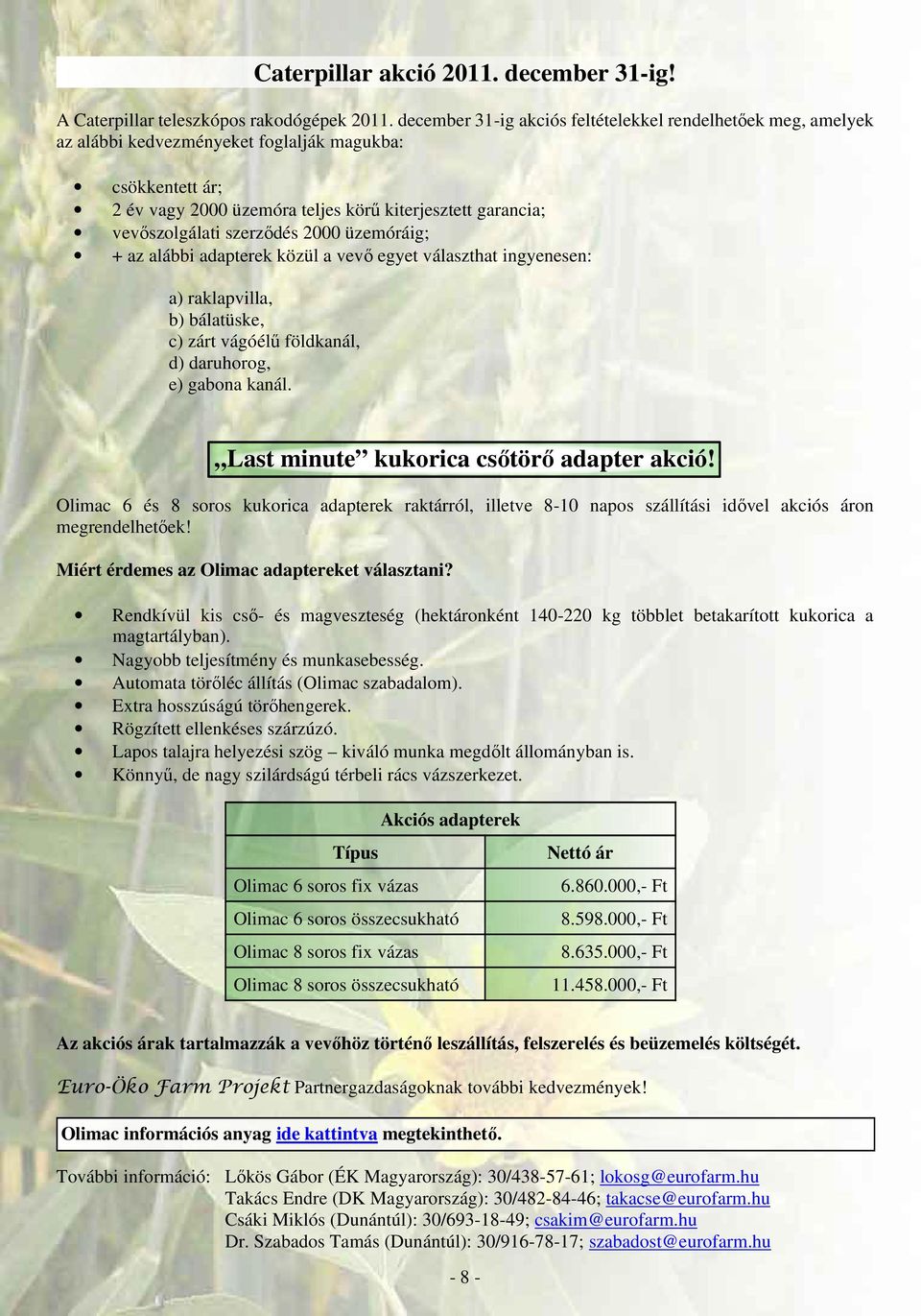 szerződés 2000 üzemóráig; + az alábbi adapterek közül a vevő egyet választhat ingyenesen: a) raklapvilla, b) bálatüske, c) zárt vágóélű földkanál, d) daruhorog, e) gabona kanál.