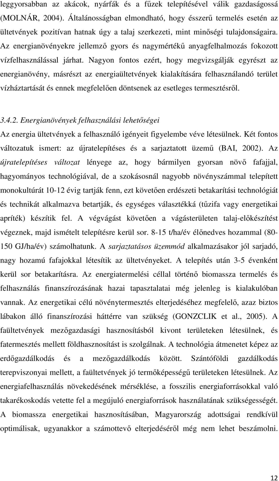 Az energianövényekre jellemző gyors és nagymértékű anyagfelhalmozás fokozott vízfelhasználással járhat.