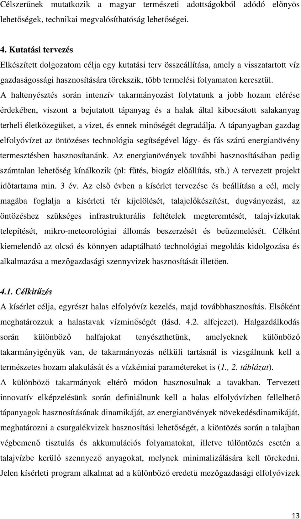 A haltenyésztés során intenzív takarmányozást folytatunk a jobb hozam elérése érdekében, viszont a bejutatott tápanyag és a halak által kibocsátott salakanyag terheli életközegüket, a vizet, és ennek