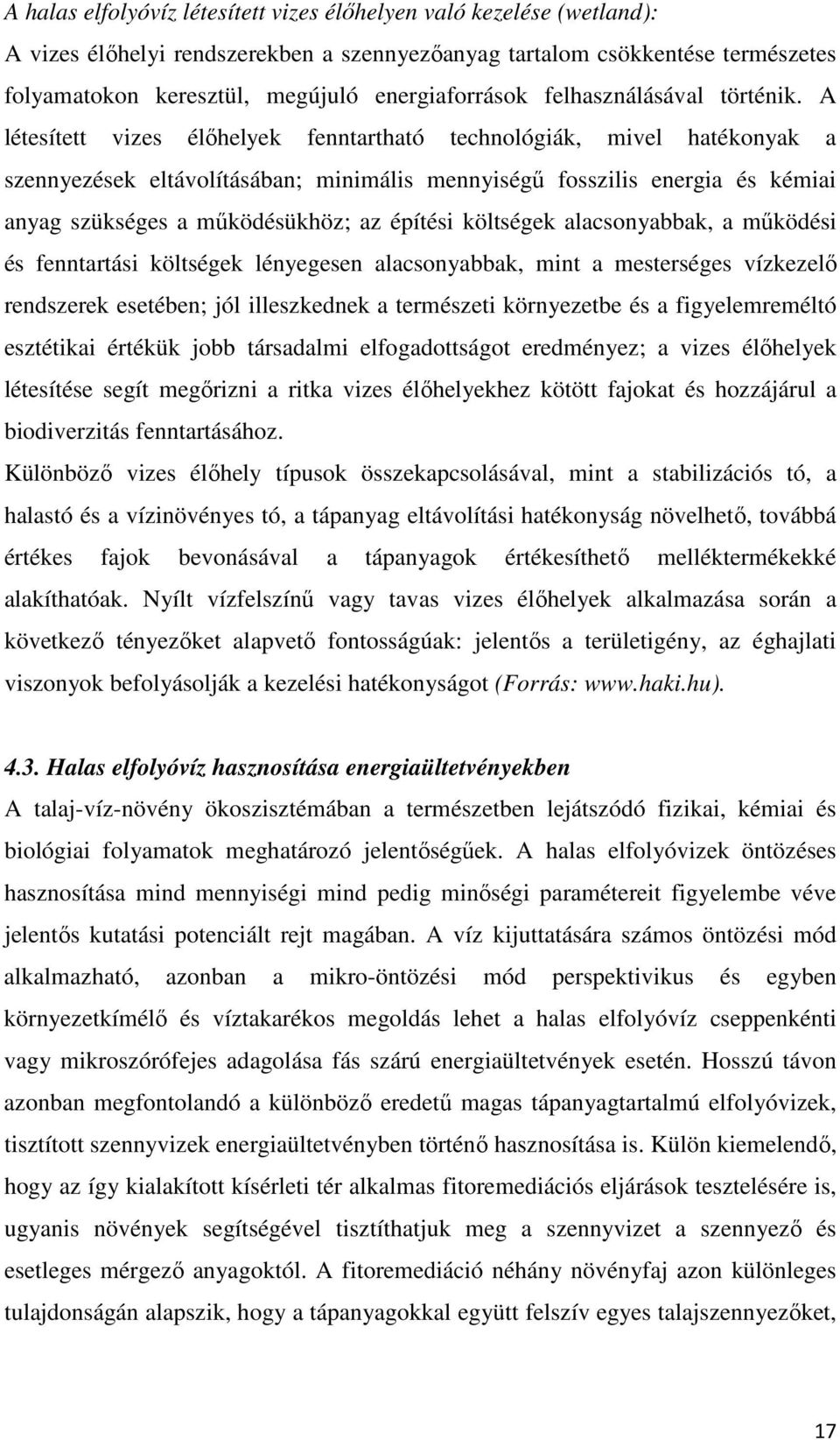 A létesített vizes élőhelyek fenntartható technológiák, mivel hatékonyak a szennyezések eltávolításában; minimális mennyiségű fosszilis energia és kémiai anyag szükséges a működésükhöz; az építési