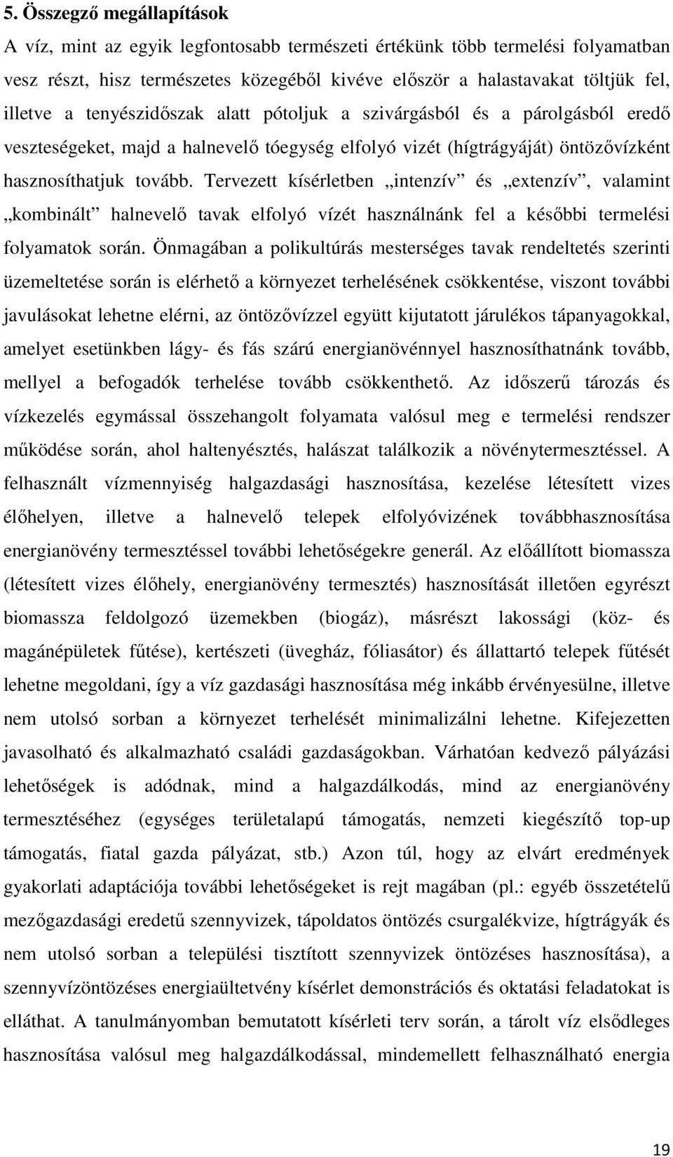 Tervezett kísérletben intenzív és extenzív, valamint kombinált halnevelő tavak elfolyó vízét használnánk fel a későbbi termelési folyamatok során.