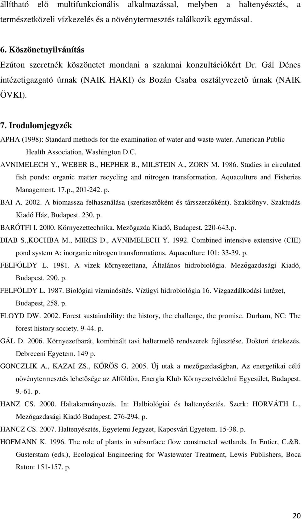 Irodalomjegyzék APHA (1998): Standard methods for the examination of water and waste water. American Public Health Association, Washington D.C. AVNIMELECH Y., WEBER B., HEPHER B., MILSTEIN A., ZORN M.