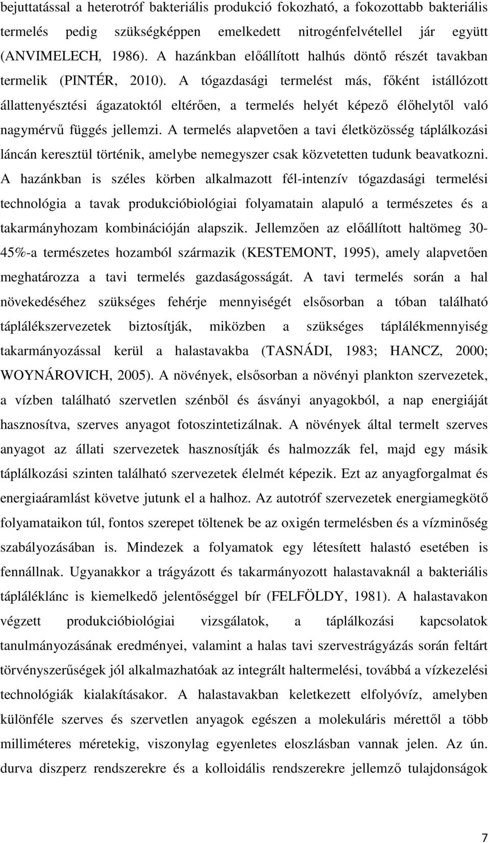 A tógazdasági termelést más, főként istállózott állattenyésztési ágazatoktól eltérően, a termelés helyét képező élőhelytől való nagymérvű függés jellemzi.