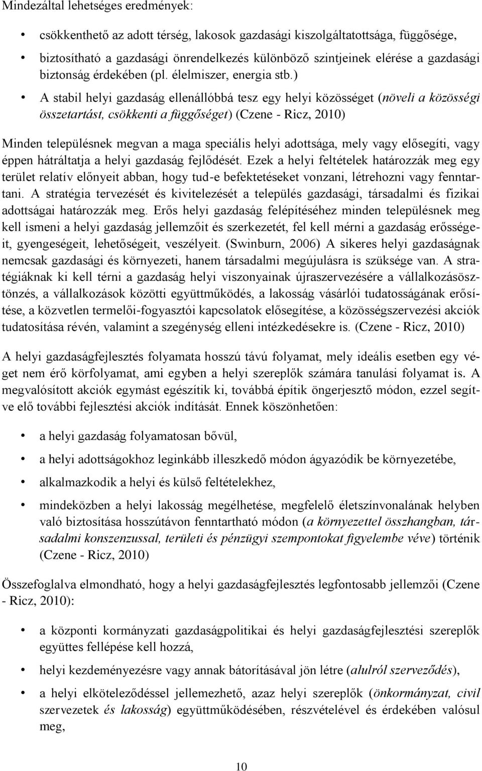 ) A stabil helyi gazdaság ellenállóbbá tesz egy helyi közösséget (növeli a közösségi összetartást, csökkenti a függőséget) (Czene - Ricz, 2010) Minden településnek megvan a maga speciális helyi