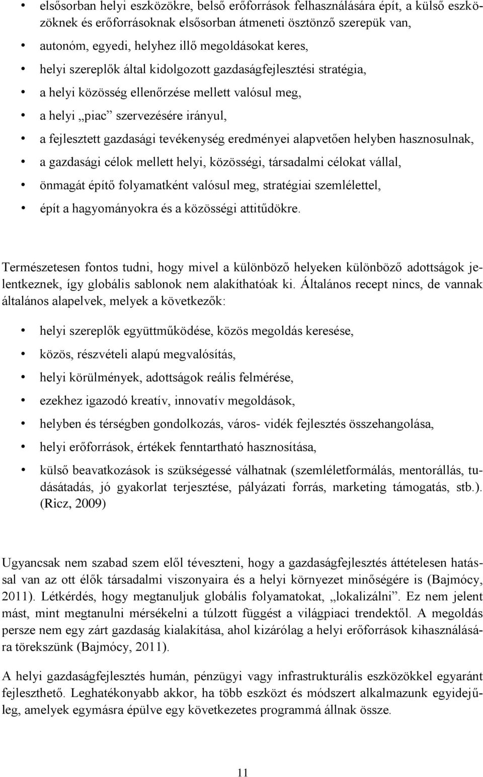 alapvetően helyben hasznosulnak, a gazdasági célok mellett helyi, közösségi, társadalmi célokat vállal, önmagát építő folyamatként valósul meg, stratégiai szemlélettel, épít a hagyományokra és a