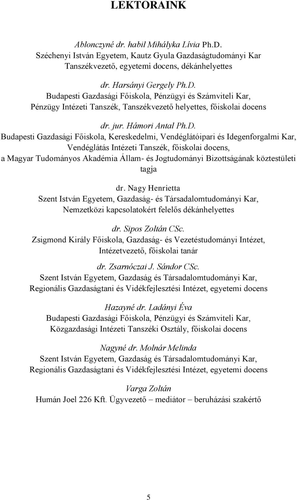 Budapesti Gazdasági Főiskola, Kereskedelmi, Vendéglátóipari és Idegenforgalmi Kar, Vendéglátás Intézeti Tanszék, főiskolai docens, a Magyar Tudományos Akadémia Állam- és Jogtudományi Bizottságának