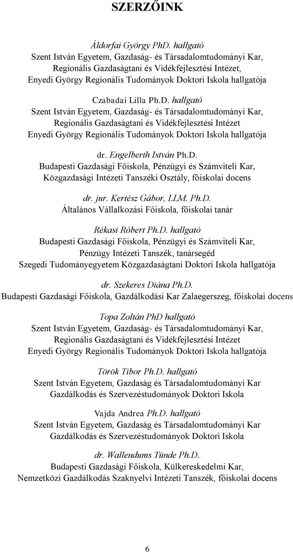 Ph.D. hallgató Szent István Egyetem, Gazdaság- és Társadalomtudományi Kar, Regionális Gazdaságtani és Vidékfejlesztési Intézet Enyedi György Regionális Tudományok Doktori Iskola hallgatója dr.