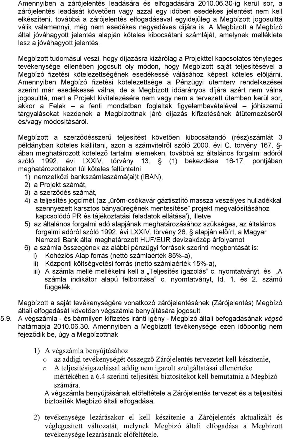 valamennyi, még nem esedékes negyedéves díjára is. A Megbízott a Megbízó által jóváhagyott jelentés alapján köteles kibocsátani számláját, amelynek melléklete lesz a jóváhagyott jelentés.