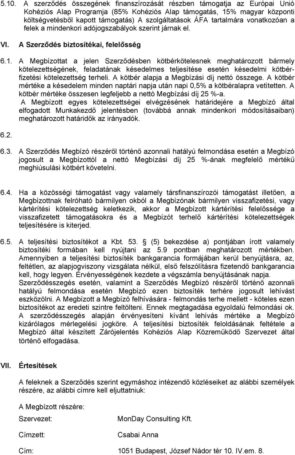 A Megbízottat a jelen Szerződésben kötbérkötelesnek meghatározott bármely kötelezettségének, feladatának késedelmes teljesítése esetén késedelmi kötbérfizetési kötelezettség terheli.