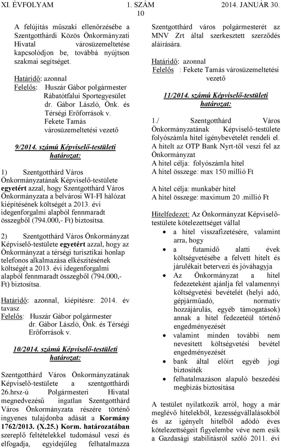 számú Képviselő-testületi 1) Szentgotthárd Város Önkormányzatának Képviselő-testülete egyetért azzal, hogy Szentgotthárd Város Önkormányzata a belvárosi WI-FI hálózat kiépítésének költségét a 2013.