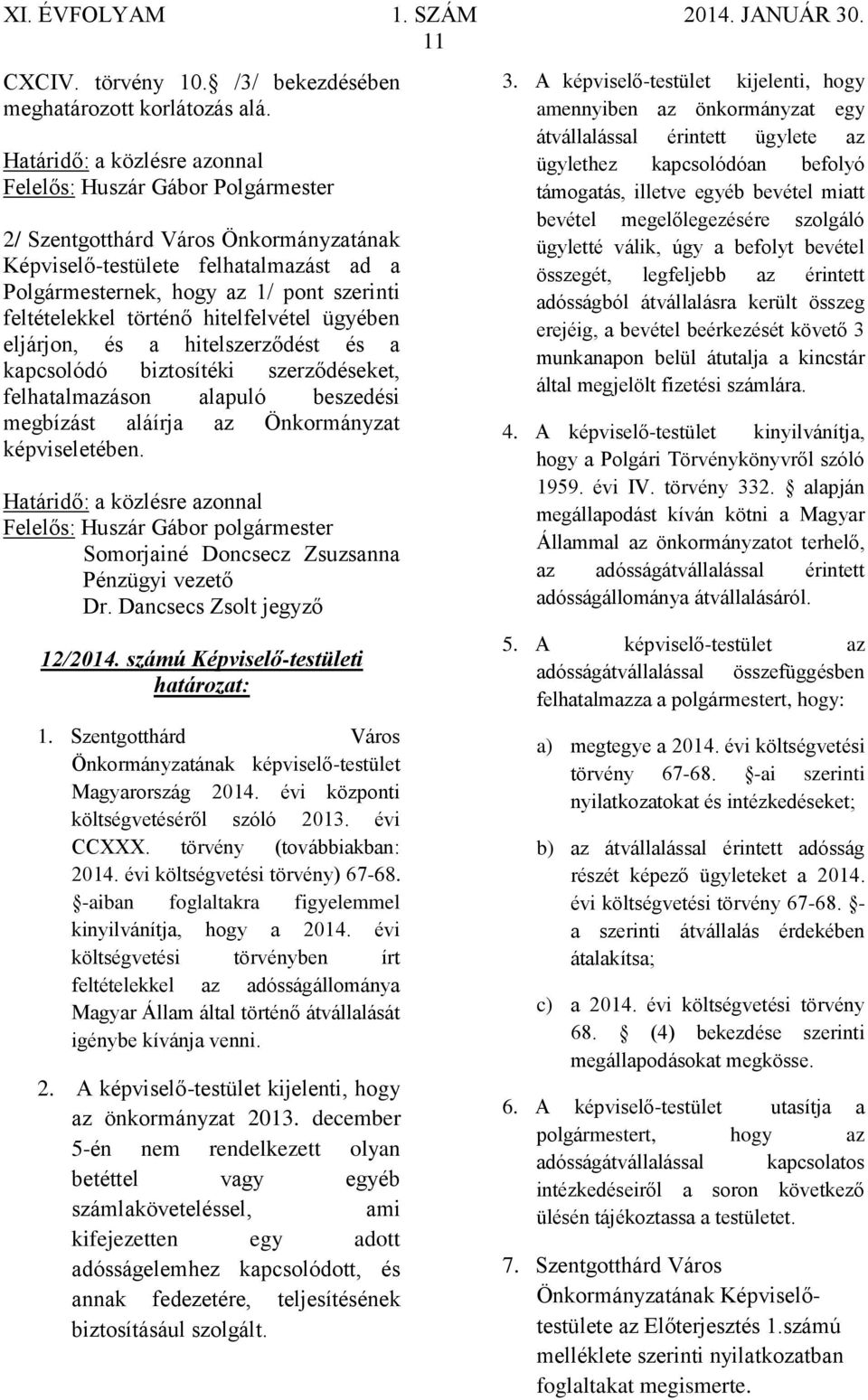 eljárjon, és a hitelszerződést és a kapcsolódó biztosítéki szerződéseket, felhatalmazáson alapuló beszedési megbízást aláírja az Önkormányzat képviseletében.