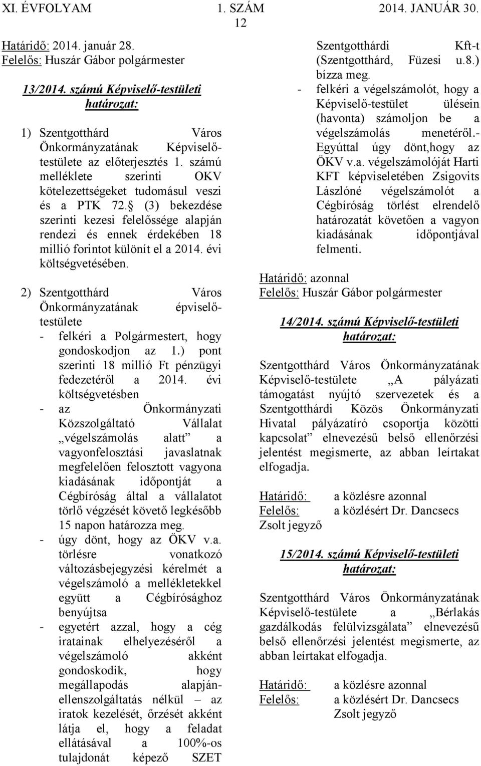 évi költségvetésében. 2) Szentgotthárd Város Önkormányzatának épviselőtestülete - felkéri a Polgármestert, hogy gondoskodjon az 1.) pont szerinti 18 millió Ft pénzügyi fedezetéről a 2014.