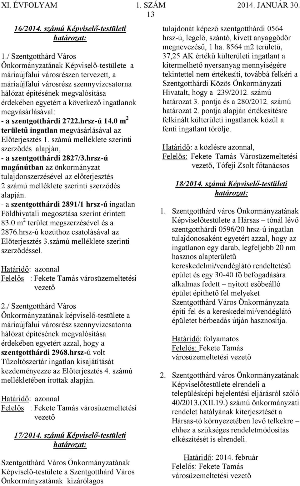 következő ingatlanok megvásárlásával: - a szentgotthárdi 2722.hrsz-ú 14.0 m 2 területű ingatlan megvásárlásával az Előterjesztés 1.