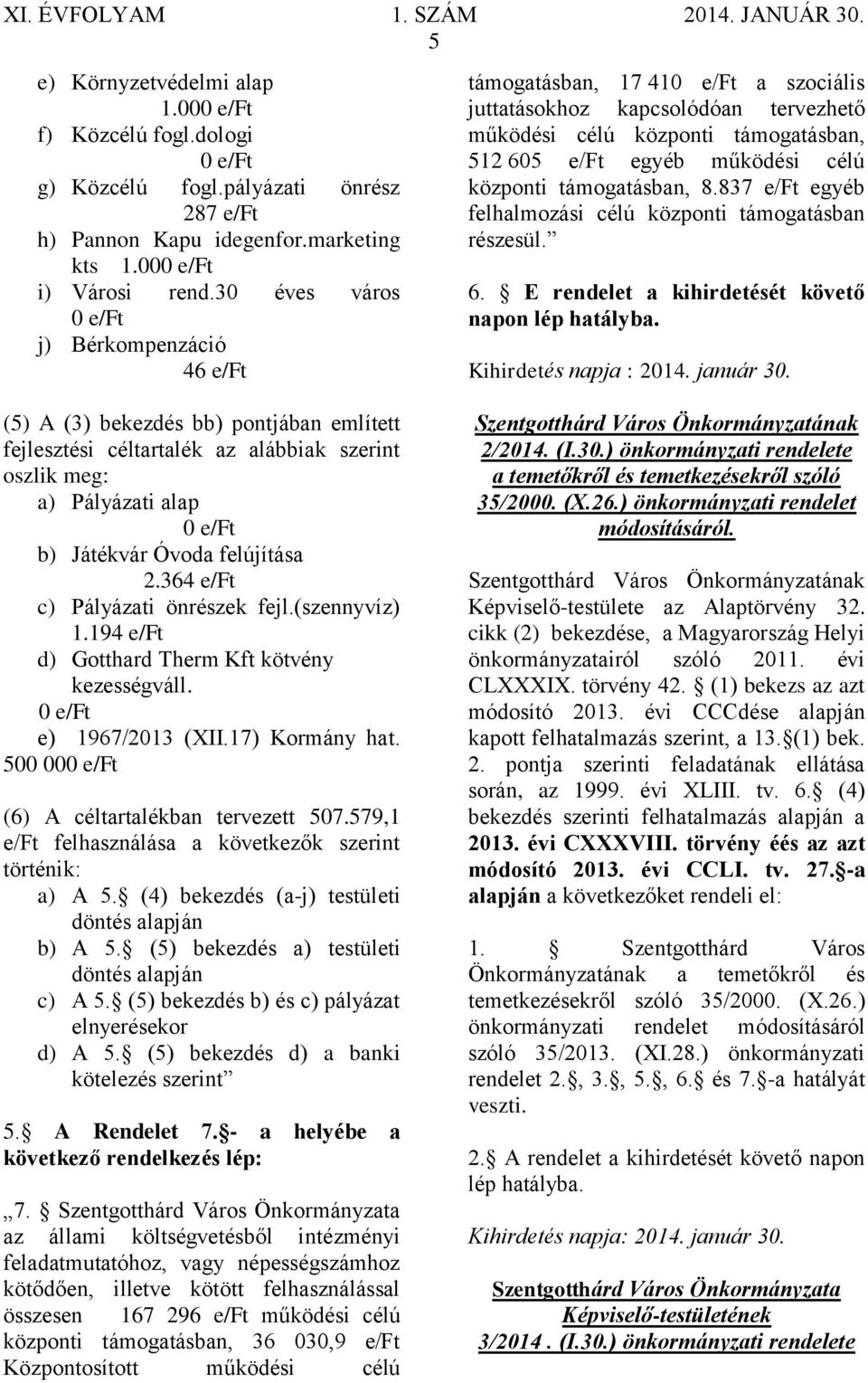 támogatásban, 8.837 e/ft egyéb felhalmozási célú központi támogatásban részesül. 6. E rendelet a kihirdetését követő napon lép hatályba. Kihirdetés napja : 2014. január 30.