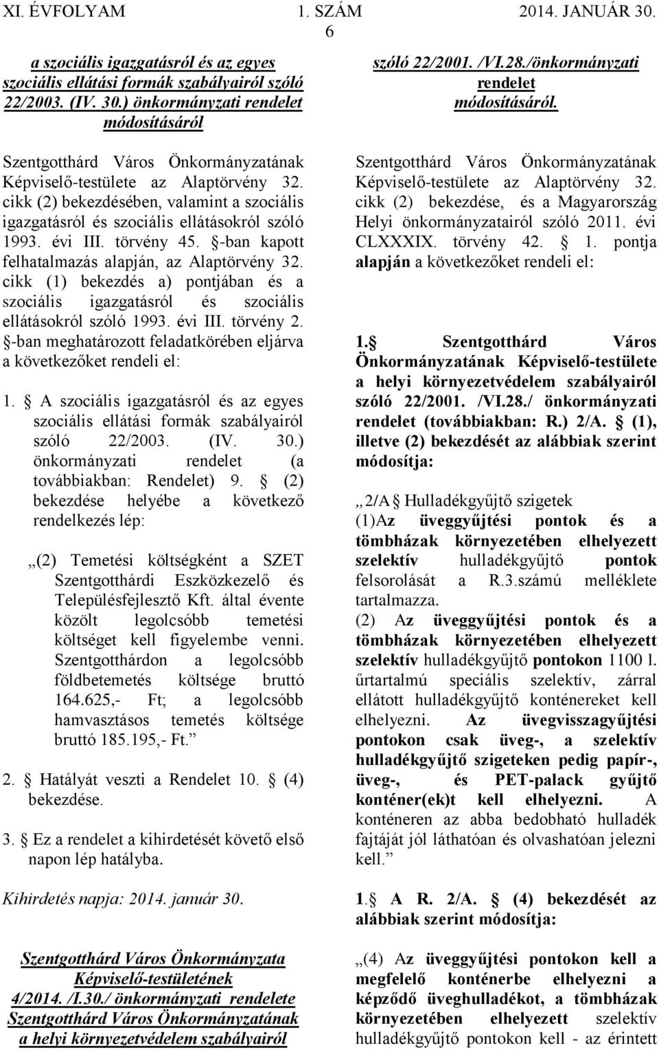 cikk (1) bekezdés a) pontjában és a szociális igazgatásról és szociális ellátásokról szóló 1993. évi III. törvény 2. -ban meghatározott feladatkörében eljárva a következőket rendeli el: 1.