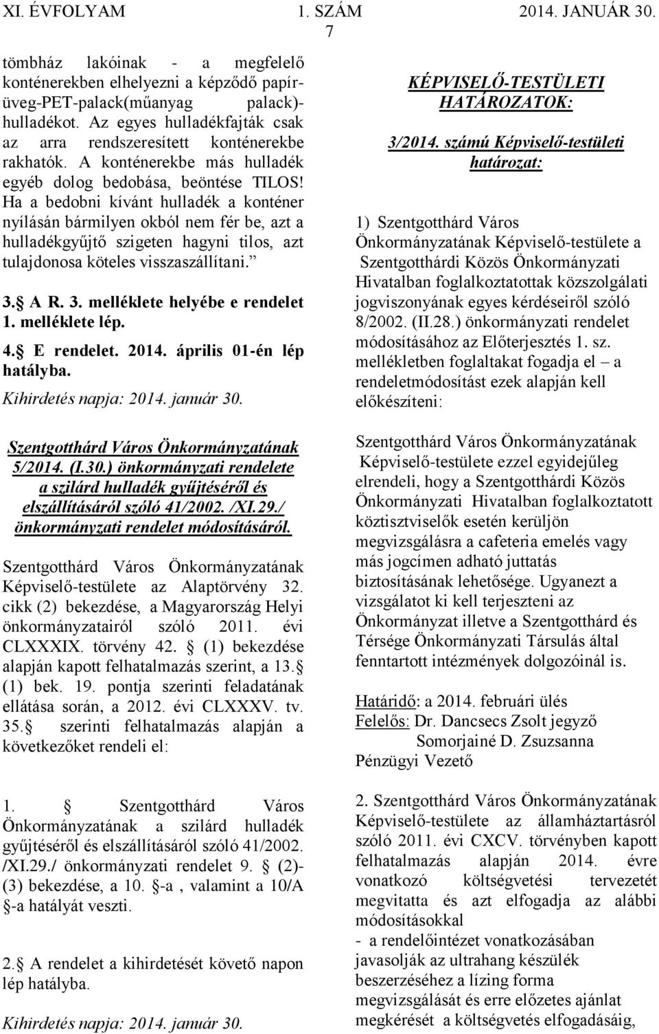 Ha a bedobni kívánt hulladék a konténer nyílásán bármilyen okból nem fér be, azt a hulladékgyűjtő szigeten hagyni tilos, azt tulajdonosa köteles visszaszállítani. 3. A R. 3. melléklete helyébe e rendelet 1.