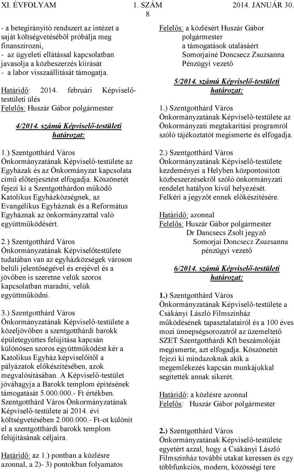 számú Képviselő-testületi Felelős: a közlésért Huszár Gábor polgármester a támogatások utalásáért Somorjainé Doncsecz Zsuzsanna Pénzügyi vezető 5/2014. számú Képviselő-testületi 1.