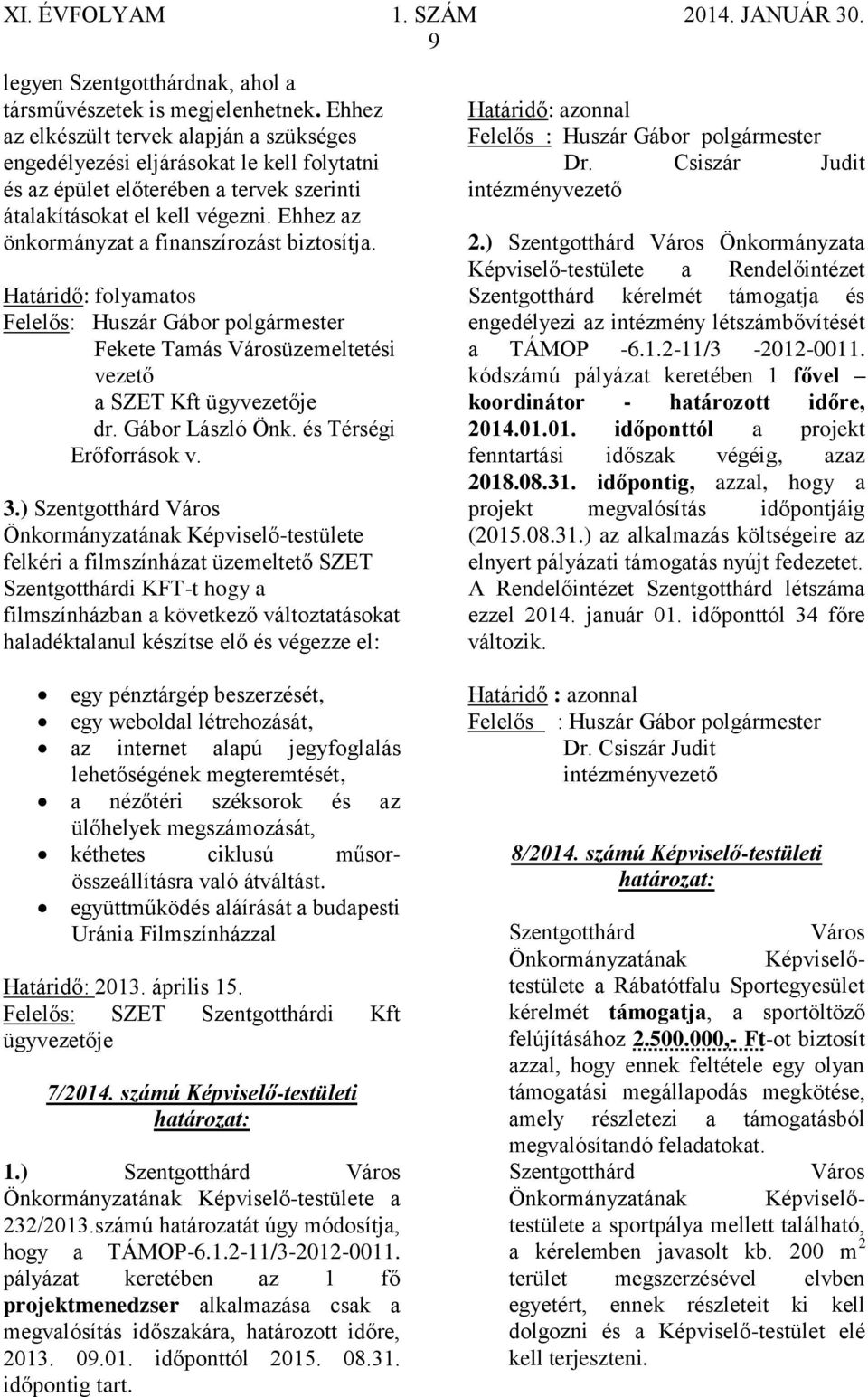 Ehhez az önkormányzat a finanszírozást biztosítja. Határidő: folyamatos Fekete Tamás Városüzemeltetési vezető a SZET Kft ügyvezetője dr. Gábor László Önk. és Térségi Erőforrások v. 3.