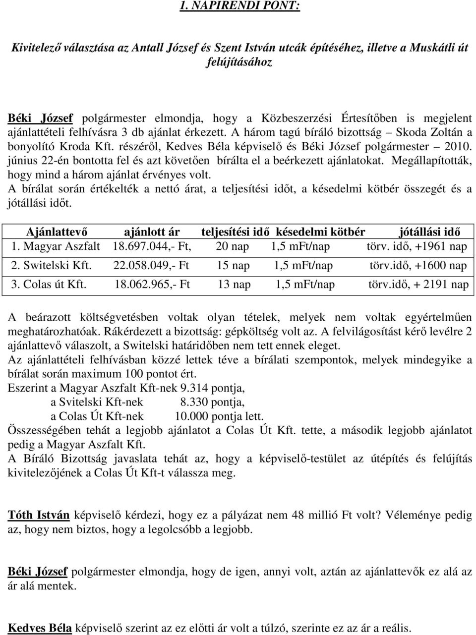 június 22-én bontotta fel és azt követően bírálta el a beérkezett ajánlatokat. Megállapították, hogy mind a három ajánlat érvényes volt.