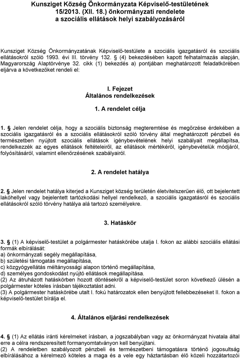 törvény 132. (4) bekezdésében kapott felhatalmazás alapján, Magyarország Alaptörvénye 32. cikk (1) bekezdés a) pontjában meghatározott feladatkörében eljárva a következőket rendeli el: I.