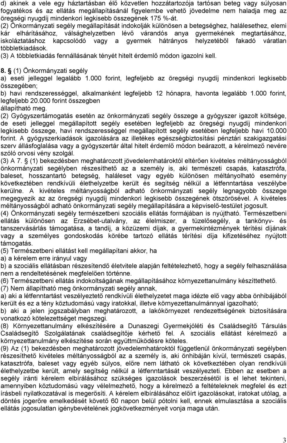 (2) Önkormányzati segély megállapítását indokolják különösen a betegséghez, halálesethez, elemi kár elhárításához, válsághelyzetben lévő várandós anya gyermekének megtartásához, iskoláztatáshoz