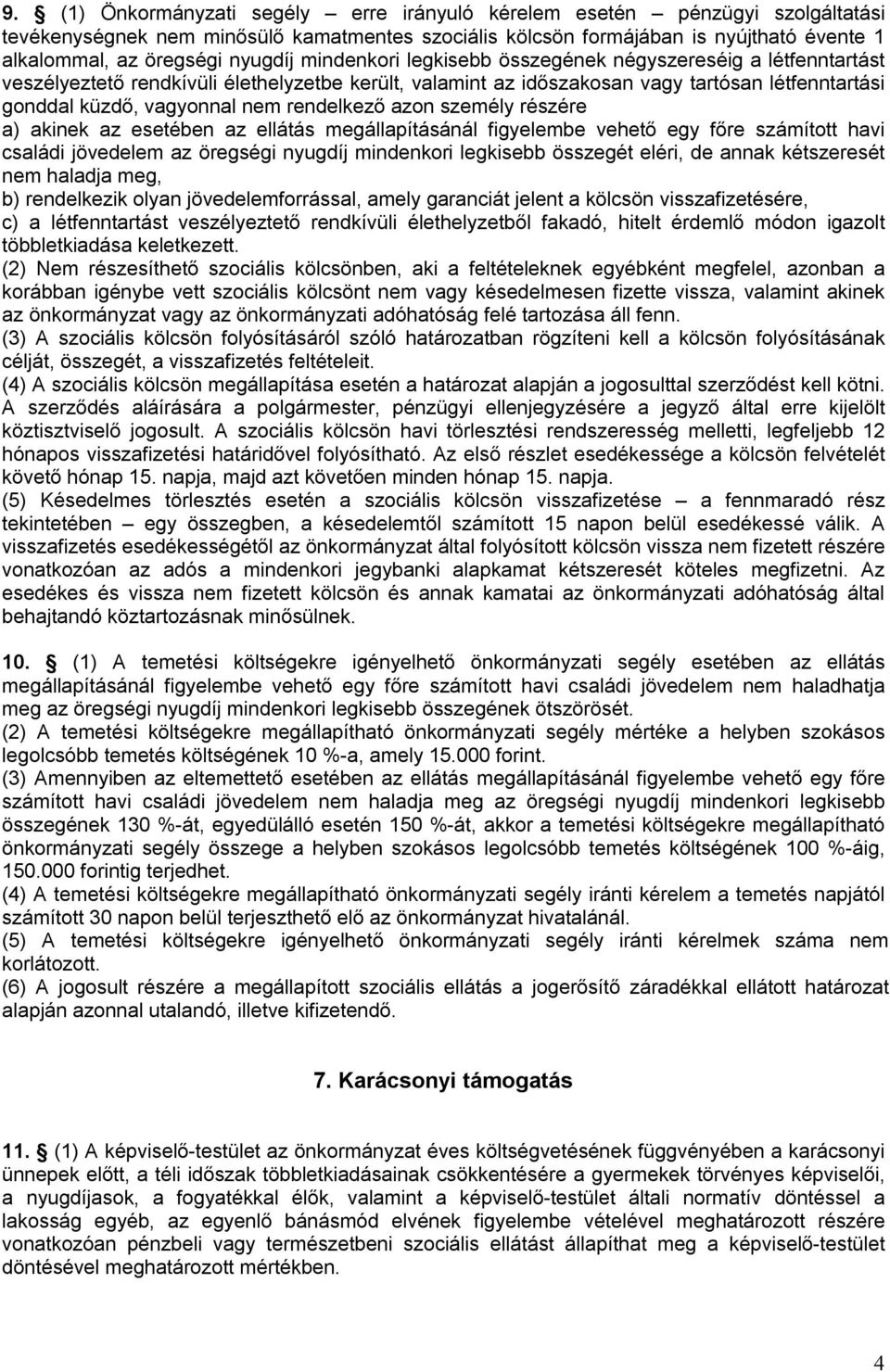 rendelkező azon személy részére a) akinek az esetében az ellátás megállapításánál figyelembe vehető egy főre számított havi családi jövedelem az öregségi nyugdíj mindenkori legkisebb összegét eléri,