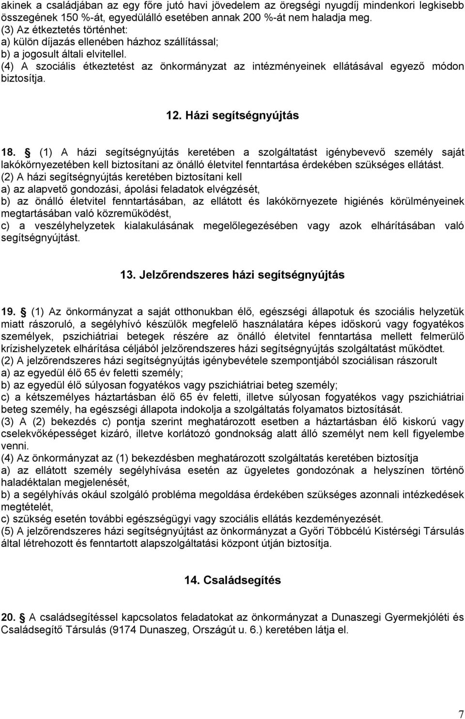 (4) A szociális étkeztetést az önkormányzat az intézményeinek ellátásával egyező módon biztosítja. 12. Házi segítségnyújtás 18.