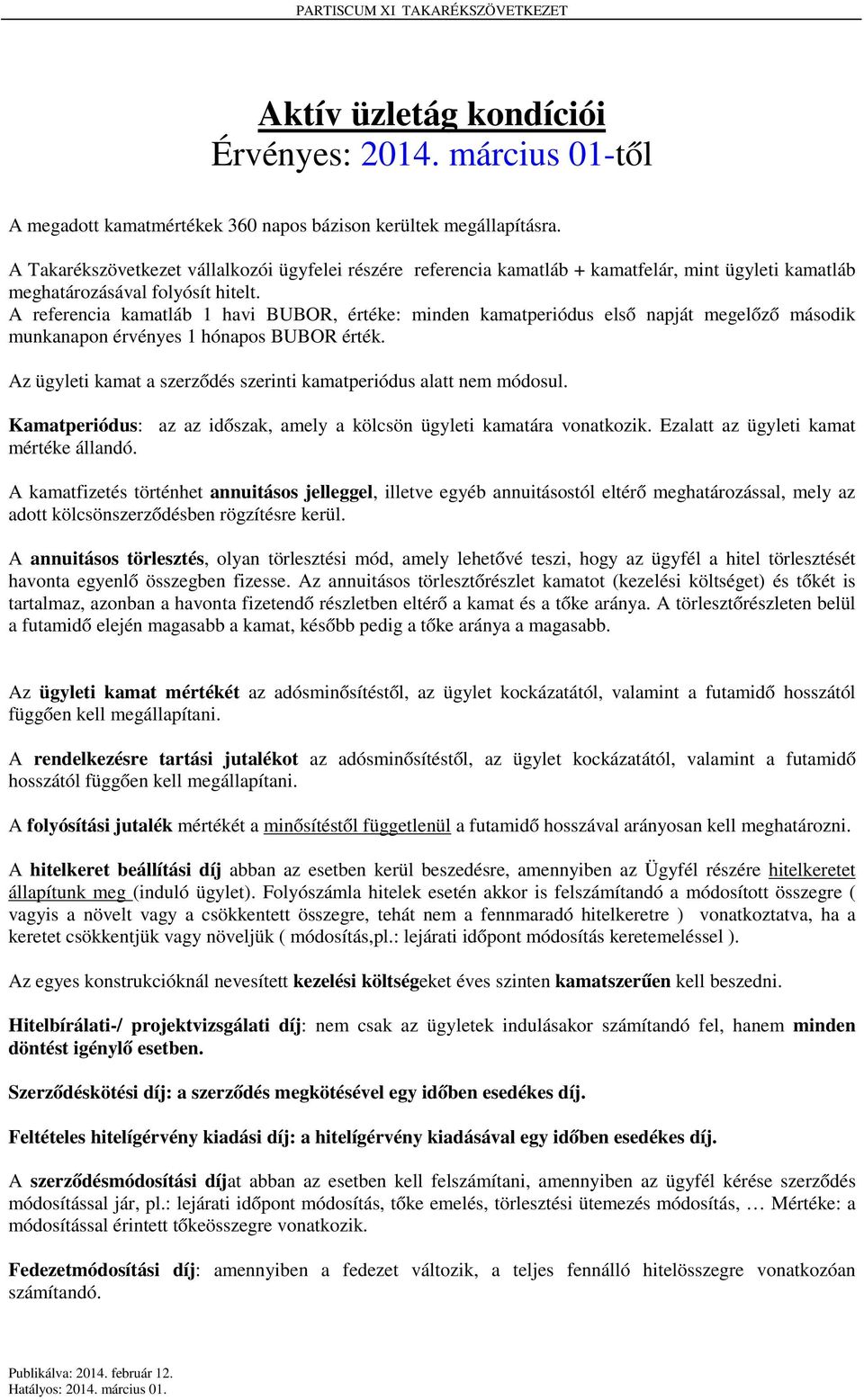 A referencia kamatláb 1 havi BUBOR, értéke: minden kamatperiódus első napját megelőző második munkanapon érvényes 1 hónapos BUBOR érték.