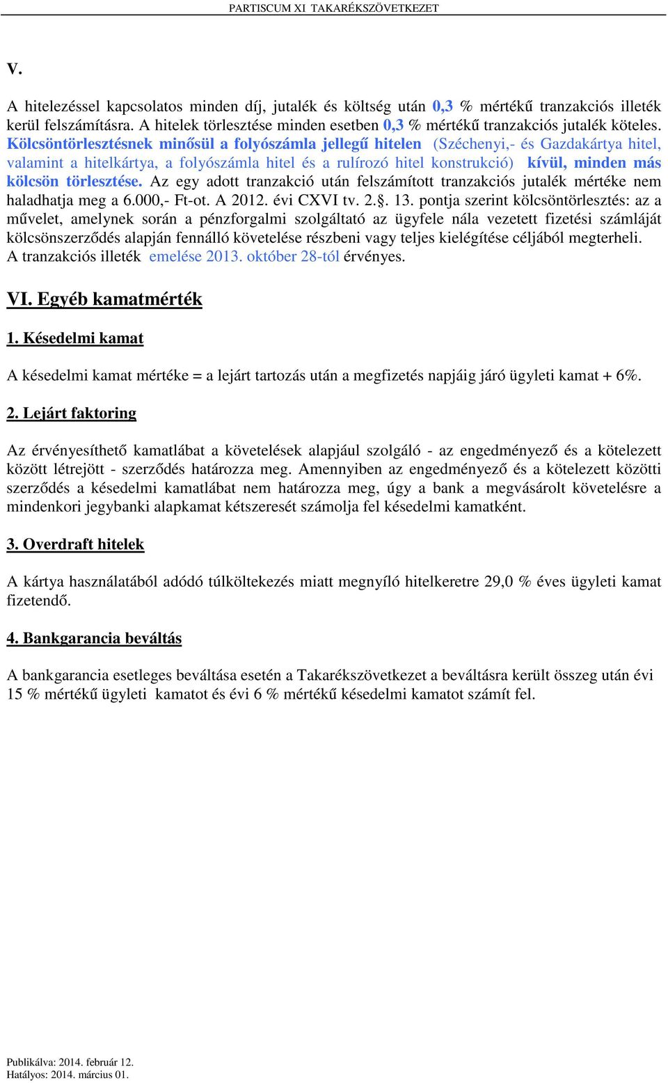 törlesztése. Az egy adott tranzakció után felszámított tranzakciós mértéke nem haladhatja meg a 6.000,- Ft-ot. A 2012. évi CXVI tv. 2.. 13.