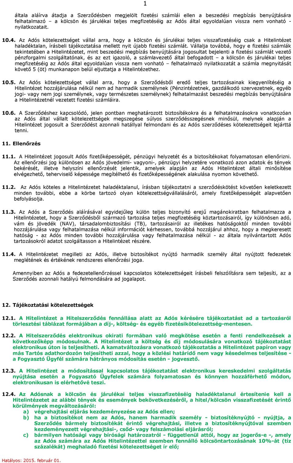 Az Adós kötelezettséget vállal arra, hogy a kölcsön és járulékai teljes visszafizetéséig csak a Hitelintézet haladéktalan, írásbeli tájékoztatása mellett nyit újabb fizetési számlát.