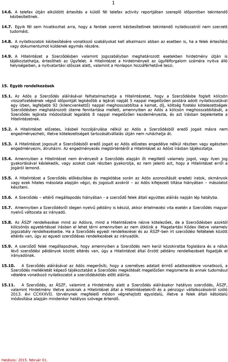 A nyilatkozatok kézbesítésére vonatkozó szabályokat kell alkalmazni abban az esetben is, ha a felek értesítést vagy dokumentumot küldenek egymás részére. 14.9.