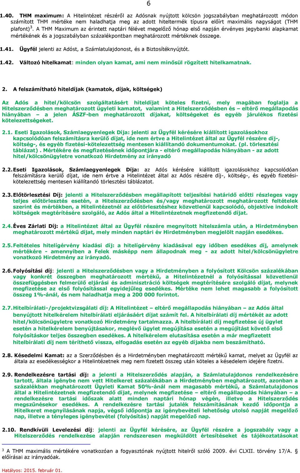 (THM plafont) 3. A THM Maximum az érintett naptári félévet megelőző hónap első napján érvényes jegybanki alapkamat mértékének és a jogszabályban százalékpontban meghatározott mértéknek összege. 1.41.