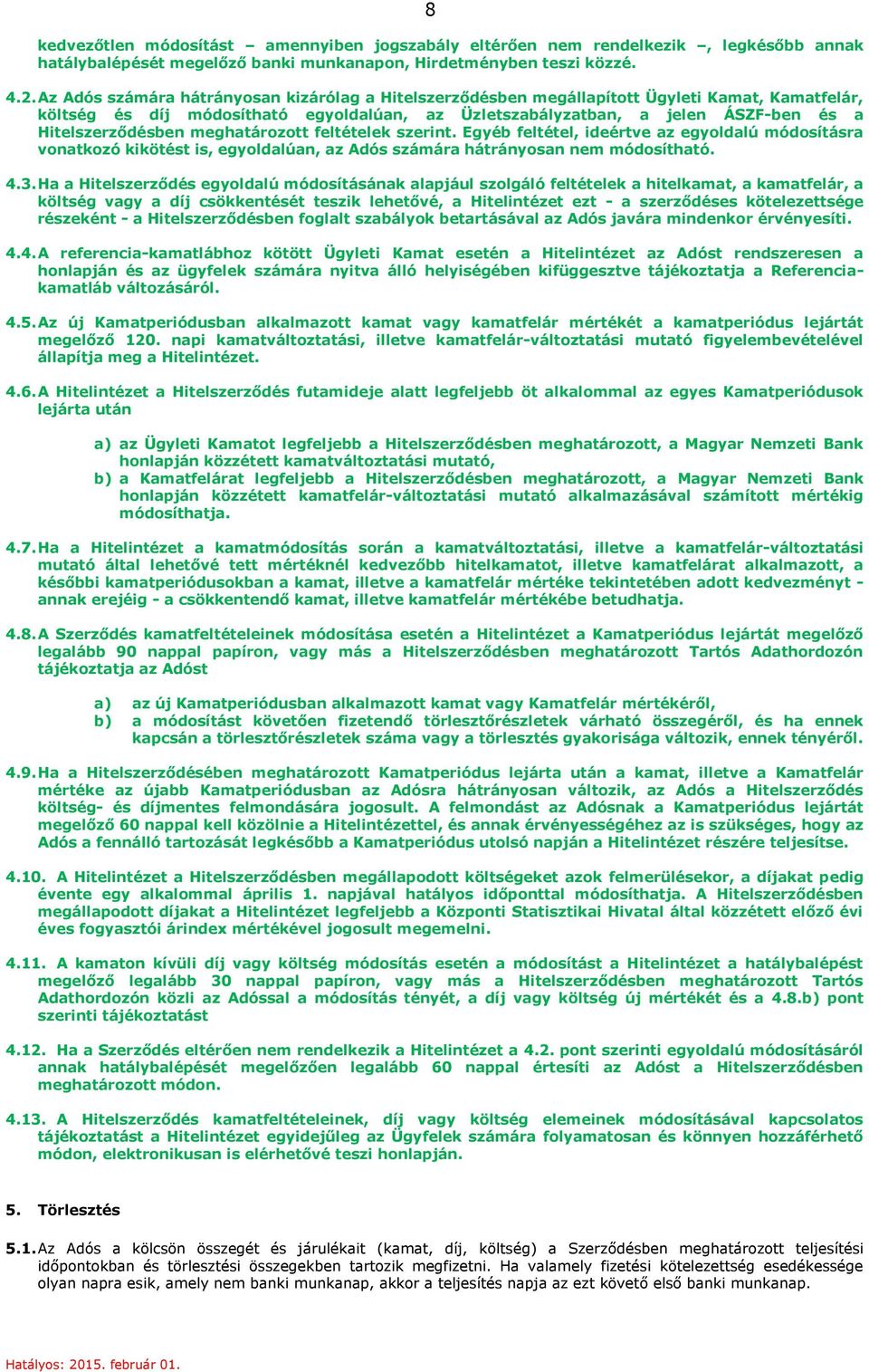 Hitelszerződésben meghatározott feltételek szerint. Egyéb feltétel, ideértve az egyoldalú módosításra vonatkozó kikötést is, egyoldalúan, az Adós számára hátrányosan nem módosítható. 4.3.