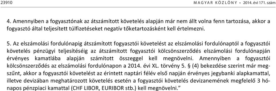 Az elszámolási fordulónapig átszámított fogyasztói követelést az elszámolási fordulónaptól a fogyasztói követelés pénzügyi teljesítéséig az átszámított fogyasztói kölcsönszerződés elszámolási