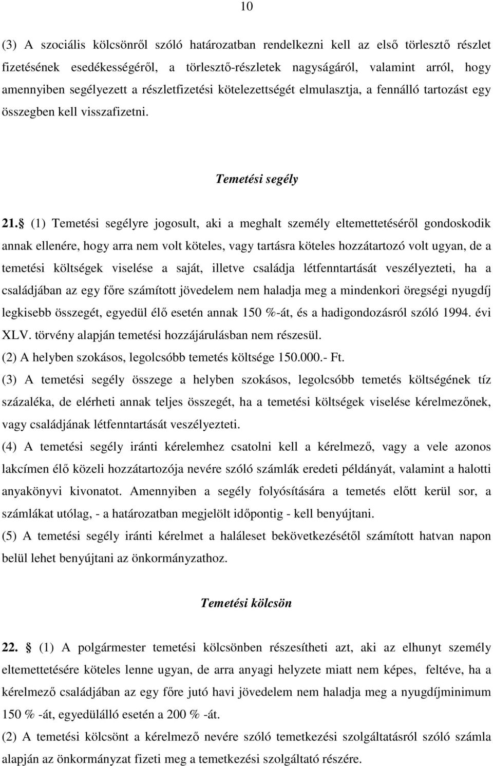 (1) Temetési segélyre jogosult, aki a meghalt személy eltemettetéséről gondoskodik annak ellenére, hogy arra nem volt köteles, vagy tartásra köteles hozzátartozó volt ugyan, de a temetési költségek