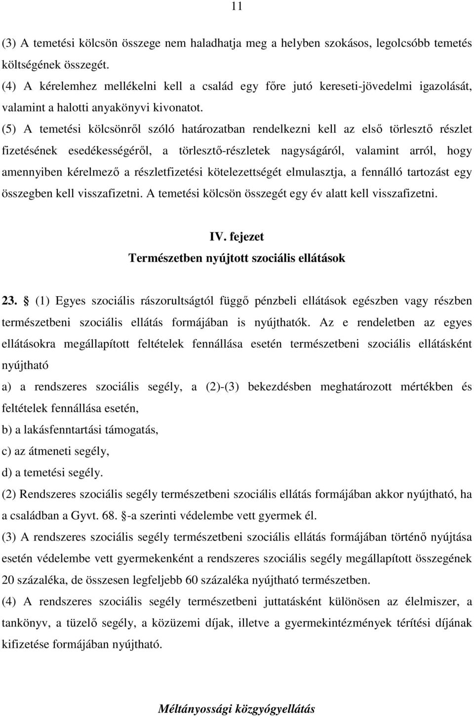 (5) A temetési kölcsönről szóló határozatban rendelkezni kell az első törlesztő részlet fizetésének esedékességéről, a törlesztő-részletek nagyságáról, valamint arról, hogy amennyiben kérelmező a
