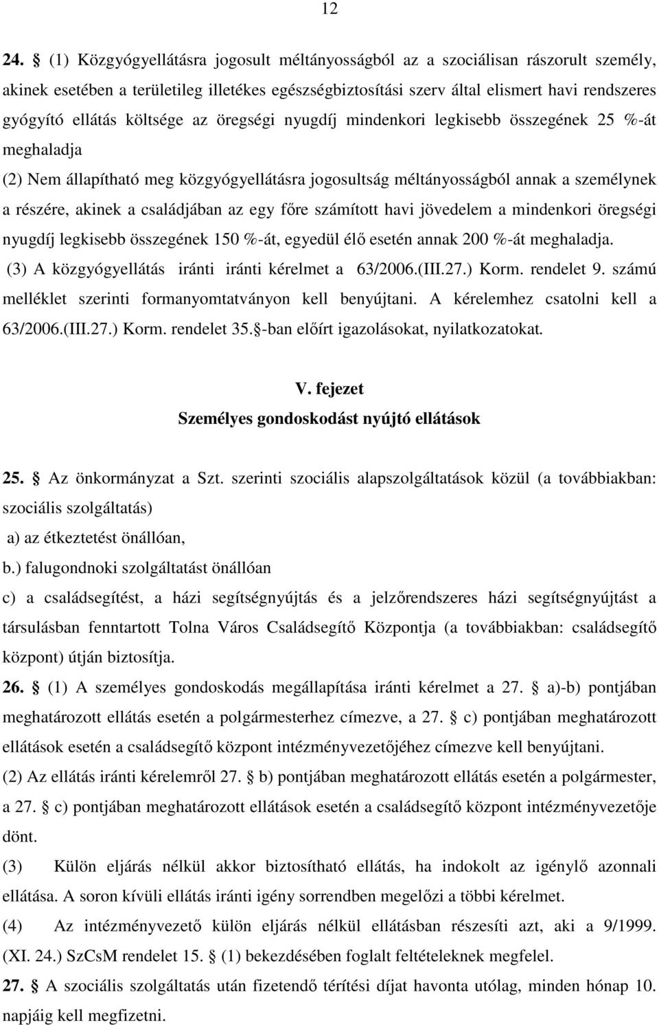 költsége az öregségi nyugdíj mindenkori legkisebb összegének 25 %-át meghaladja (2) Nem állapítható meg közgyógyellátásra jogosultság méltányosságból annak a személynek a részére, akinek a
