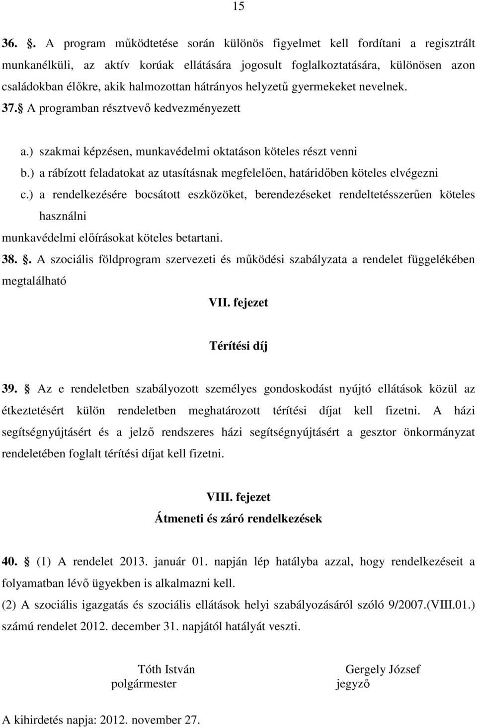 hátrányos helyzetű gyermekeket nevelnek. 37. A programban résztvevő kedvezményezett a.) szakmai képzésen, munkavédelmi oktatáson köteles részt venni b.
