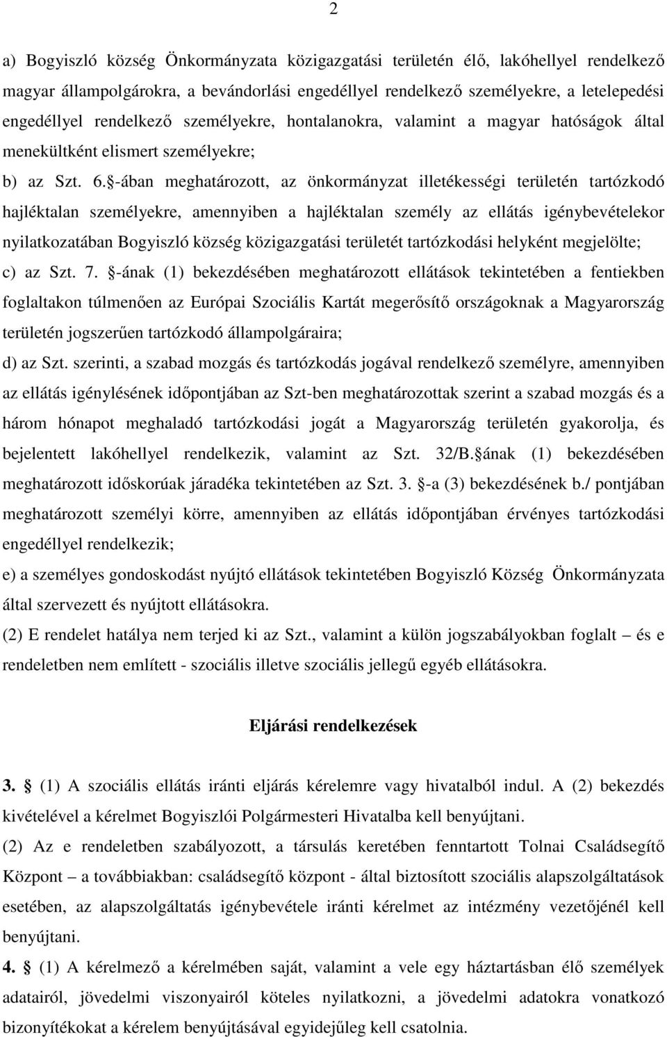 -ában meghatározott, az önkormányzat illetékességi területén tartózkodó hajléktalan személyekre, amennyiben a hajléktalan személy az ellátás igénybevételekor nyilatkozatában Bogyiszló község