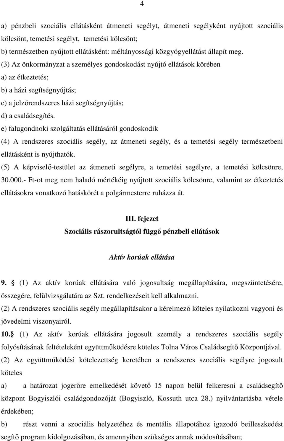 (3) Az önkormányzat a személyes gondoskodást nyújtó ellátások körében a) az étkeztetés; b) a házi segítségnyújtás; c) a jelzőrendszeres házi segítségnyújtás; d) a családsegítés.