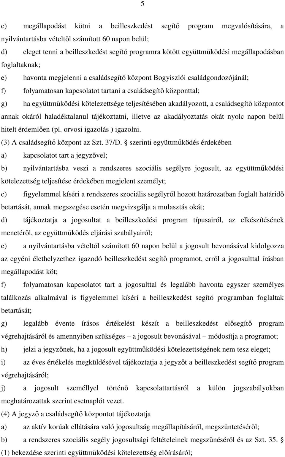 kötelezettsége teljesítésében akadályozott, a családsegítő központot annak okáról haladéktalanul tájékoztatni, illetve az akadályoztatás okát nyolc napon belül hitelt érdemlően (pl.