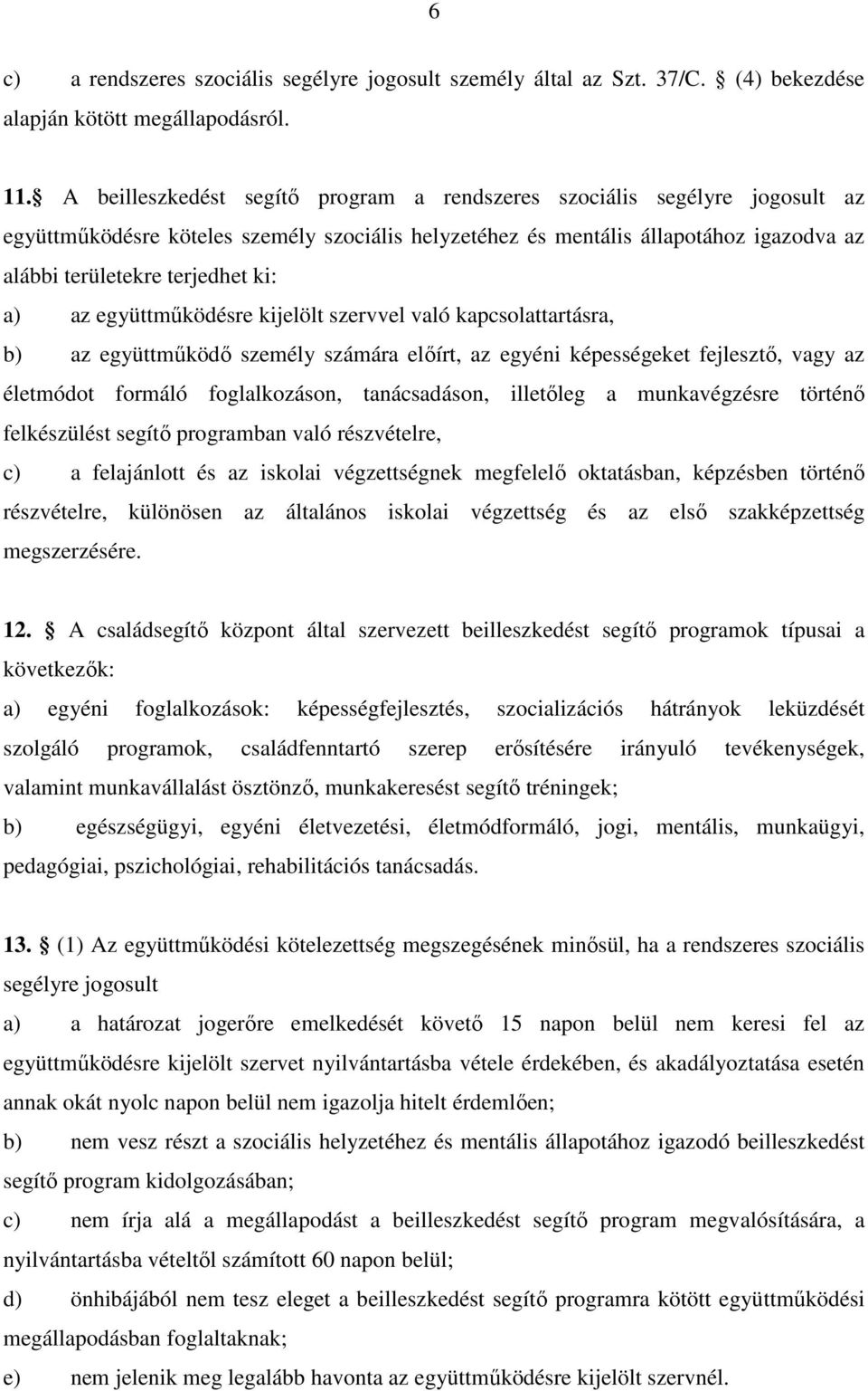 a) az együttműködésre kijelölt szervvel való kapcsolattartásra, b) az együttműködő személy számára előírt, az egyéni képességeket fejlesztő, vagy az életmódot formáló foglalkozáson, tanácsadáson,