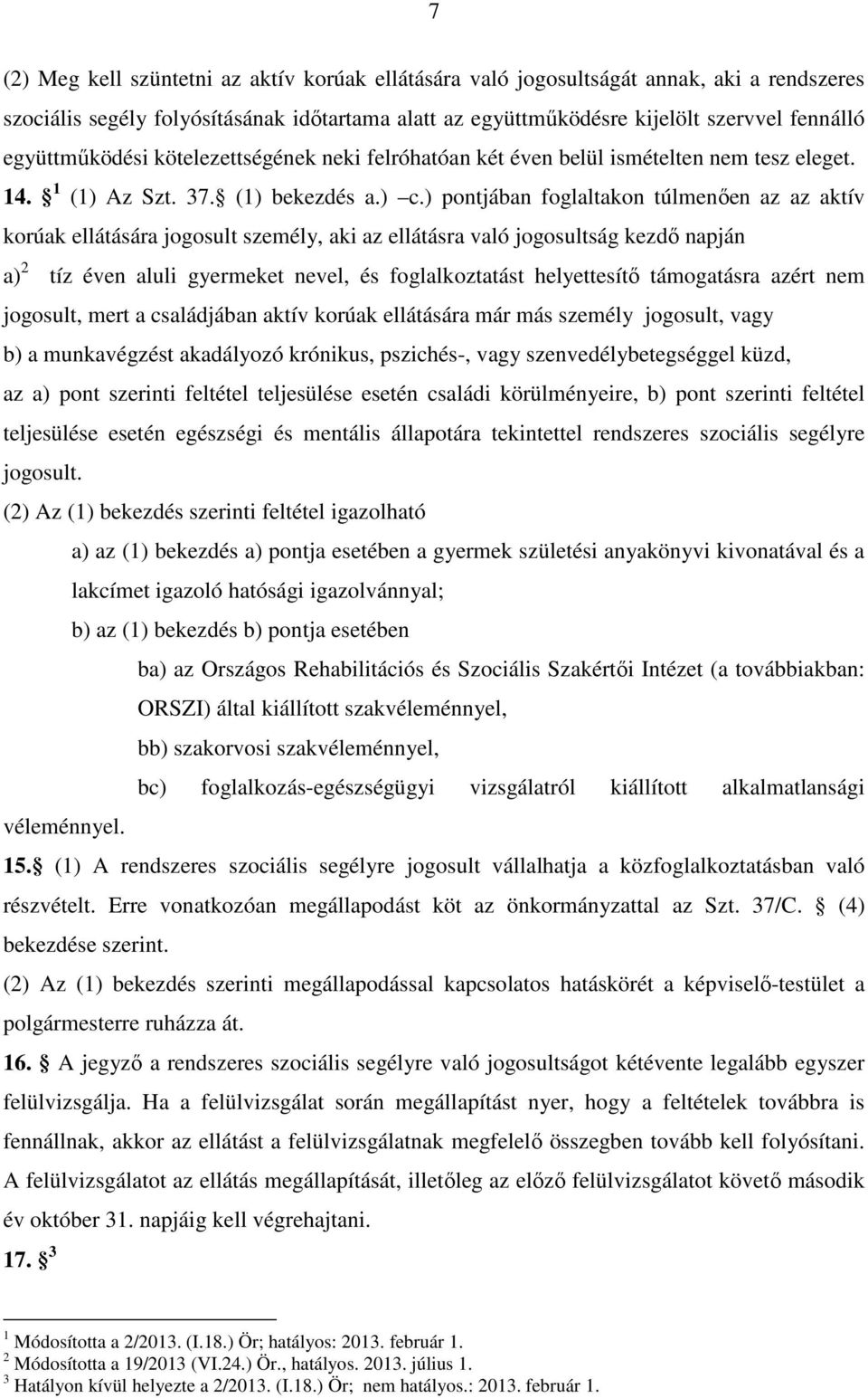 ) pontjában foglaltakon túlmenően az az aktív korúak ellátására jogosult személy, aki az ellátásra való jogosultság kezdő napján a) 2 tíz éven aluli gyermeket nevel, és foglalkoztatást helyettesítő