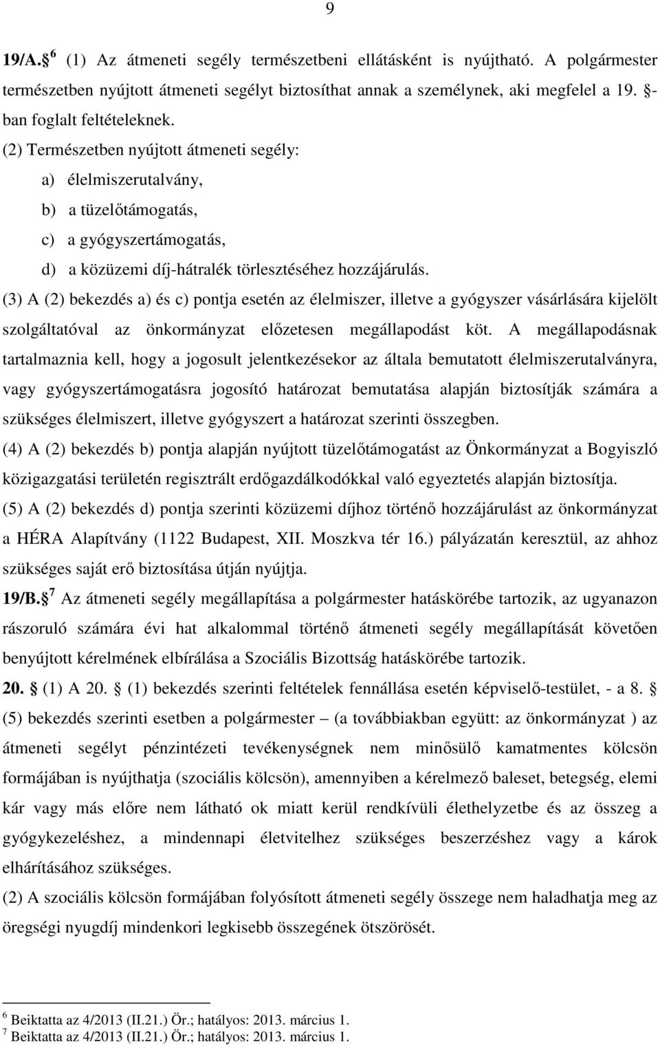 (3) A (2) bekezdés a) és c) pontja esetén az élelmiszer, illetve a gyógyszer vásárlására kijelölt szolgáltatóval az önkormányzat előzetesen megállapodást köt.